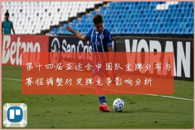 第十四届亚运会中国队金牌分布与赛程调整对奖牌竞争影响分析