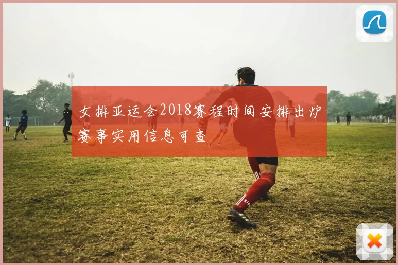 女排亚运会2018赛程时间安排出炉赛事实用信息可查