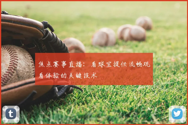焦点赛事直播：看球宝提供流畅观看体验的关键技术