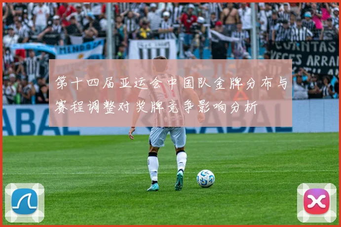 第十四届亚运会中国队金牌分布与赛程调整对奖牌竞争影响分析