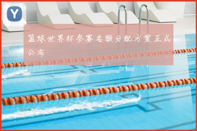 篮球世界杯参赛名额分配方案正式公布